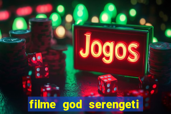 filme god serengeti completo dublado